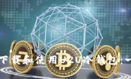 如何安全下载和使用U2U冷钱包：一站式指南