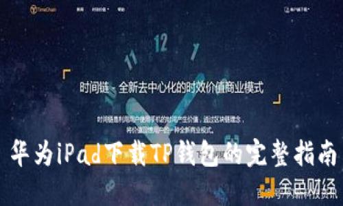 华为iPad下载TP钱包的完整指南