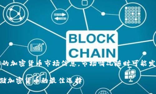 请注意：以下内容是基于2023年的加密货币市场信息。市场情况随时可能发生变化，建议及时查询最新信息。

哪些币可以放冷钱包里？安全存储加密货币的最佳选择