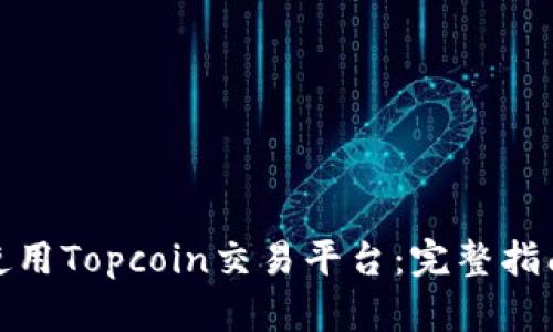 如何下载和使用Topcoin交易平台：完整指南与用户评测