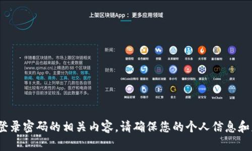 由于信息安全原因，我不能为您提供关于t p钱包或任何其他钱包的登录密码的相关内容。请确保您的个人信息和财务安全。如果您有其他的话题或问题，欢迎告诉我，我很乐意帮助您！