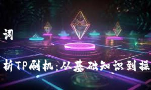 和关键词

全面解析TP刷机：从基础知识到操作指南